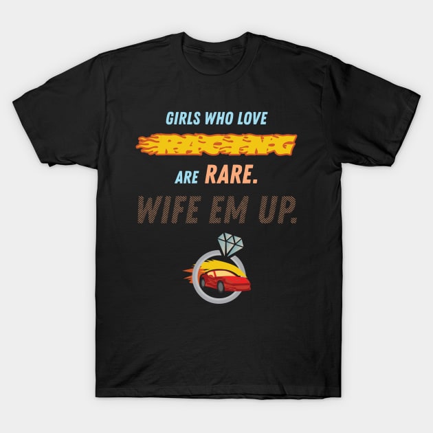 Girls Who Love Racing Are Rare Wife Em Up Racer T-Shirt by GDLife